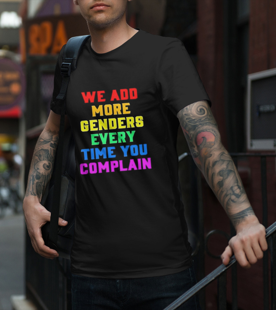 We Add More Genders Every Time You Complain Rainbow Text T-Shirt