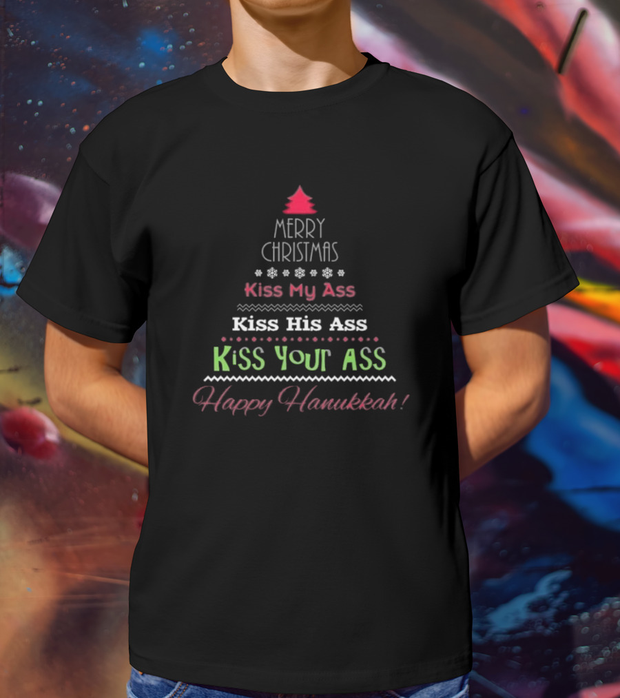Merry Christmas Kiss My Ass Kiss His Ass Kiss Your Ass Happy Hanukkah T-Shirt