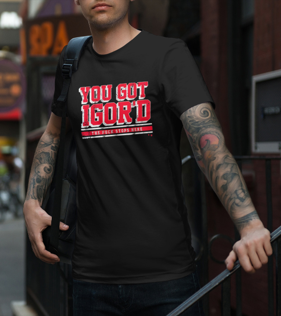 You Got Igor’d The Puck Stops Here New York Rangers NHL Gor Shesterkin T-Shirt
