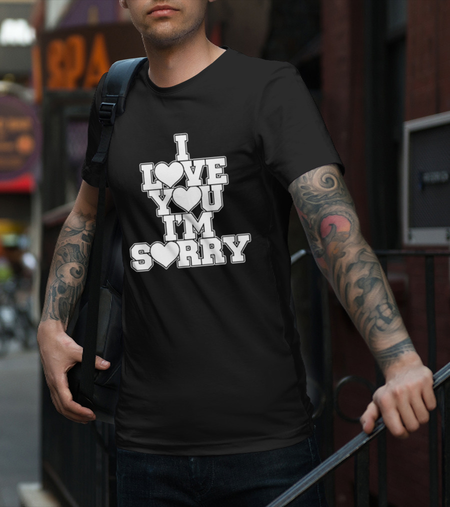 I Love You I'm Sorry T-Shirt