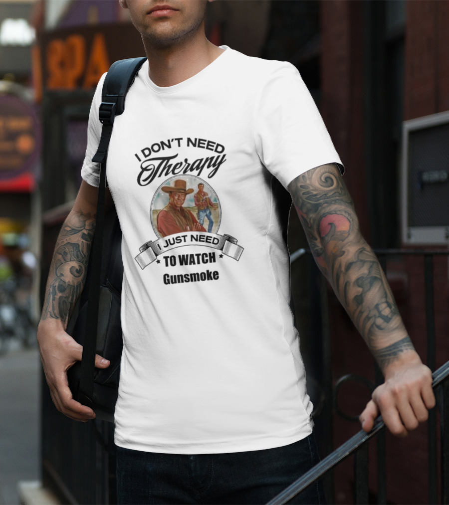 I Don’t Need Therapy I Just Need To Watch Gunsmoke T-Shirt