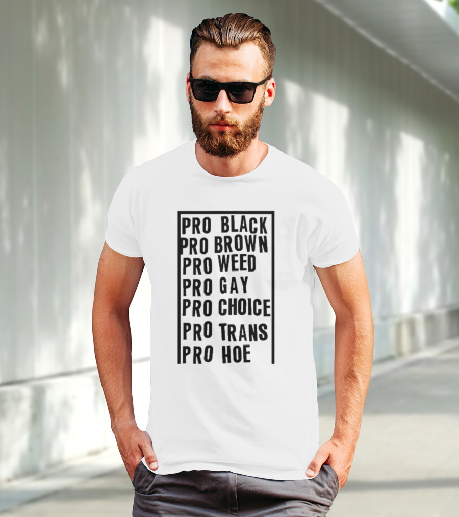 Pro Black Pro Brown Pro Weed Pro Gay Pro Choice Pro Trans Pro Hoe T-Shirt