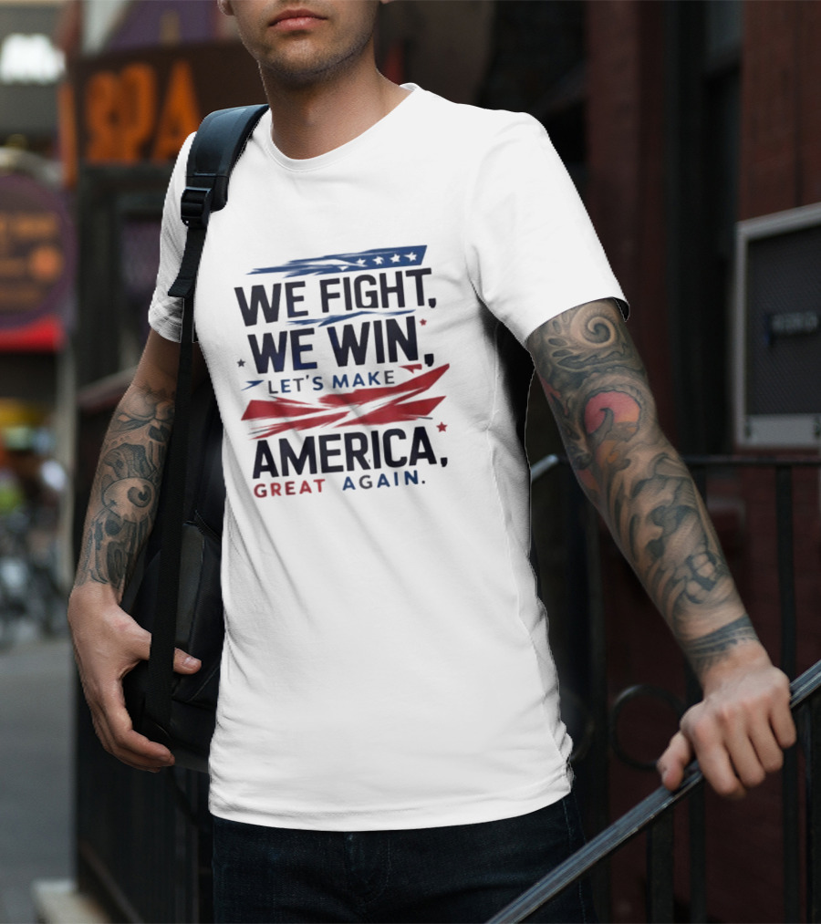 We Fight We Win Let's Make America Great Again T-Shirt