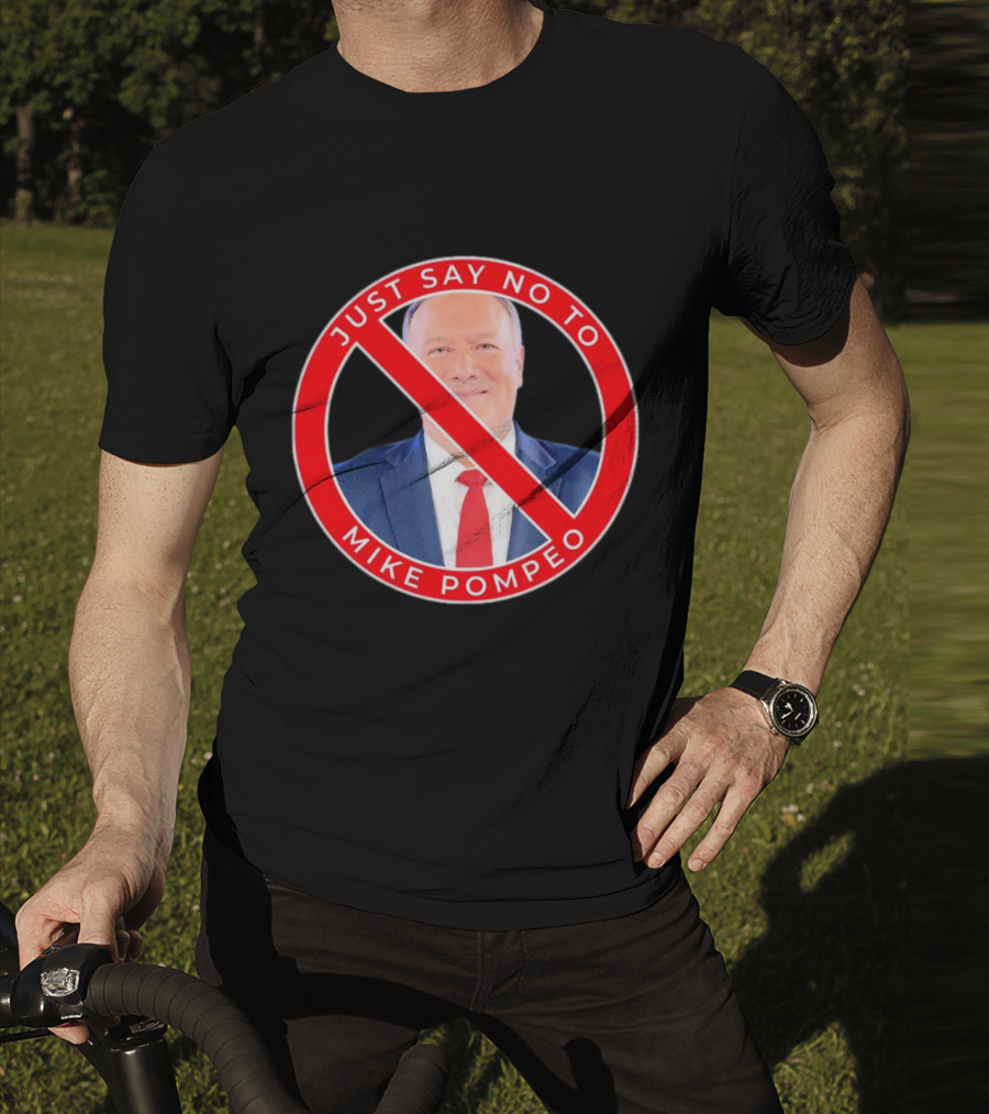 JUST SAY NO TO MIKE POMPEO T-Shirt