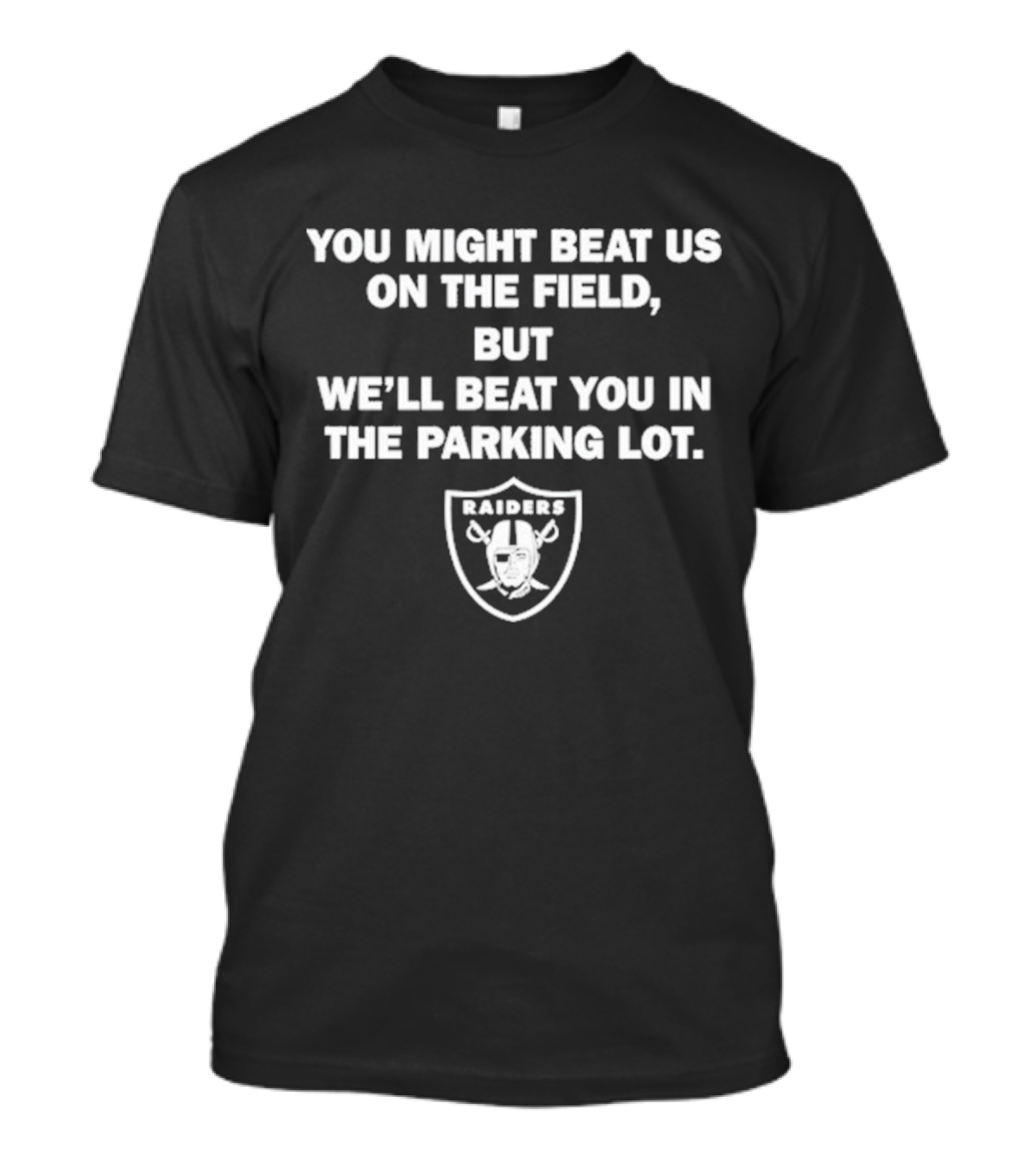 You Might Beat Us On The Field But We’ll Beat You In The Parking Lot Raiders T-Shirt