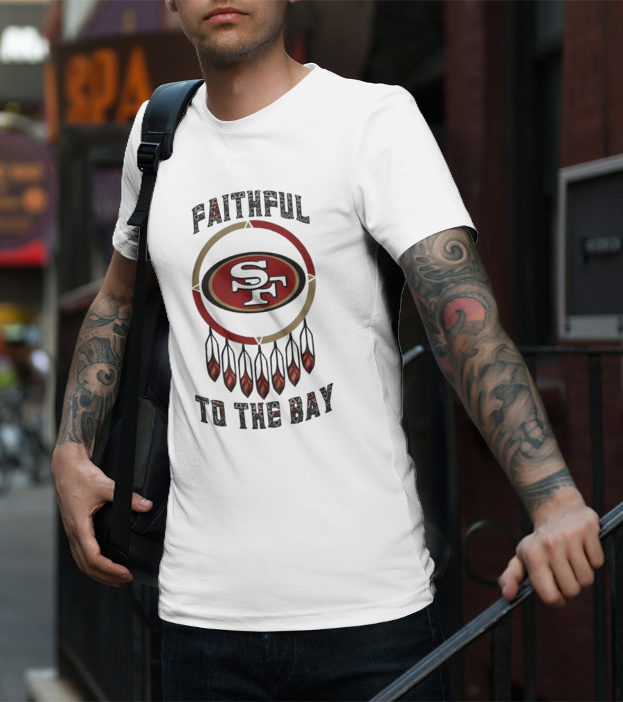Faithful To The Bay San Francisco 49ers Native American Heritage Month T-Shirt