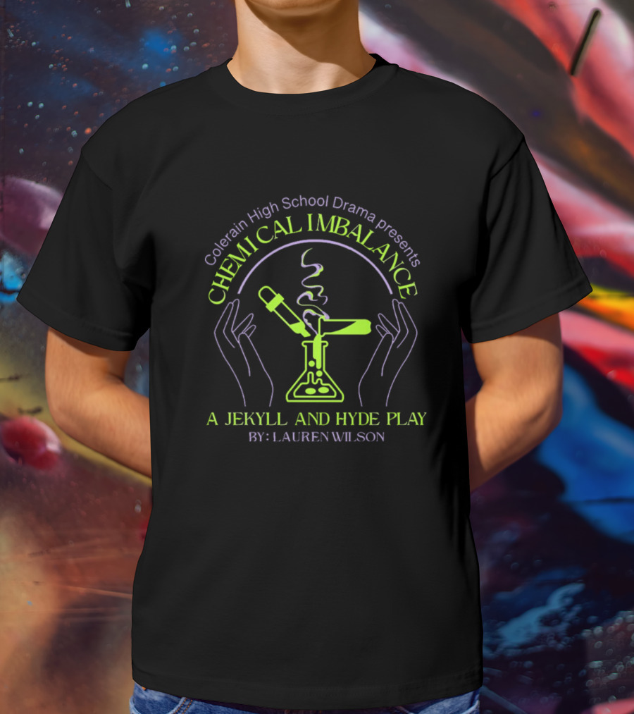 Colerain High School Drama Presents Chemical Imbalance A Jekyll And Hyde Play By Lauren Wilson T-Shirt