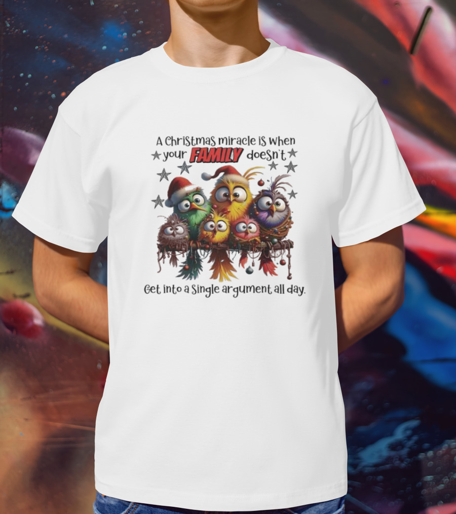 A Christmas Miracle Is When Your Family Doesn’t Get Into A Single Argument All Day Colorful Birds T-Shirt