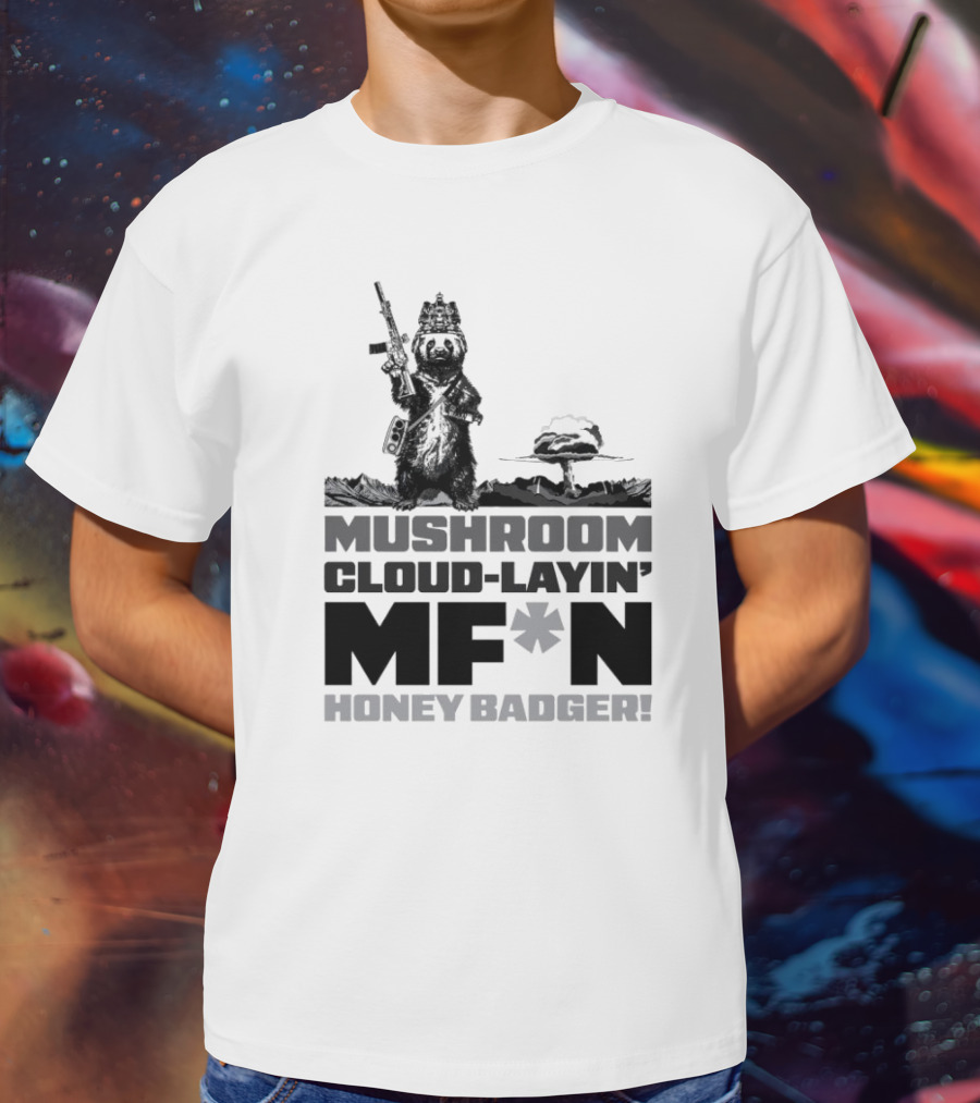 Mushroom Cloud-Layin' MF*N Honey Badger American Trigger Pullers T-Shirt