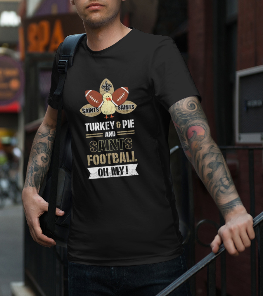 New Orleans Saints Turkey And Pie Saints Football Oh My Thanksgiving T-Shirt