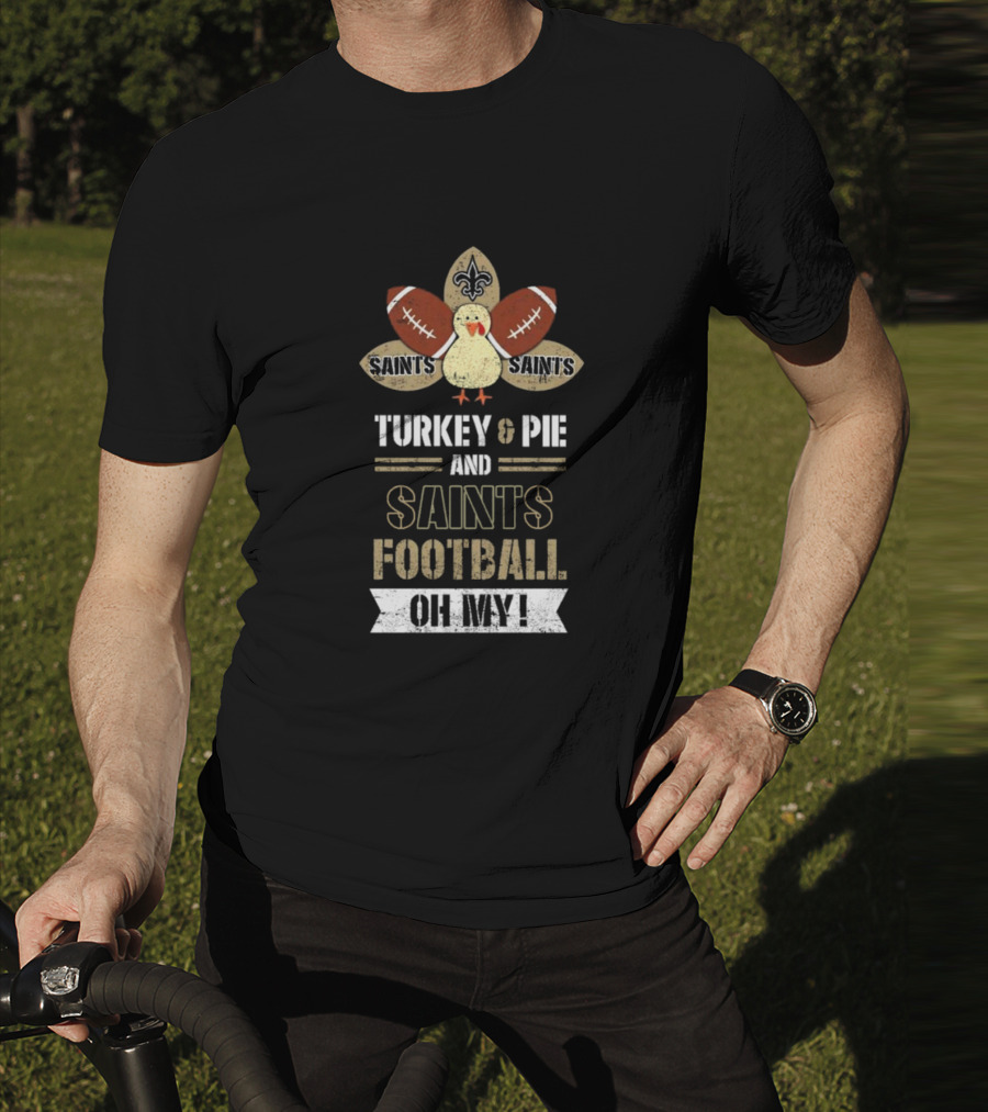 New Orleans Saints Turkey And Pie Saints Football Oh My Thanksgiving T-Shirt
