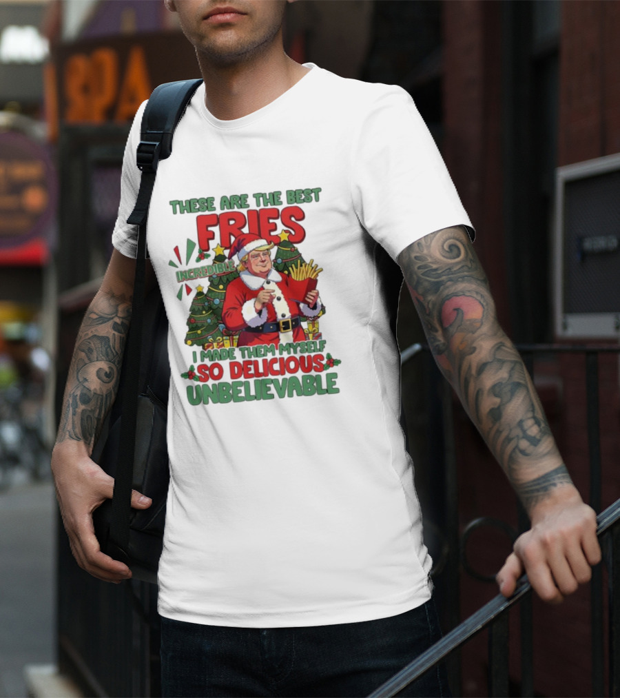 These Are The Best Fries Incredible I Made Them Myself So Delicious Unbelievable Christmas Santa T-Shirt