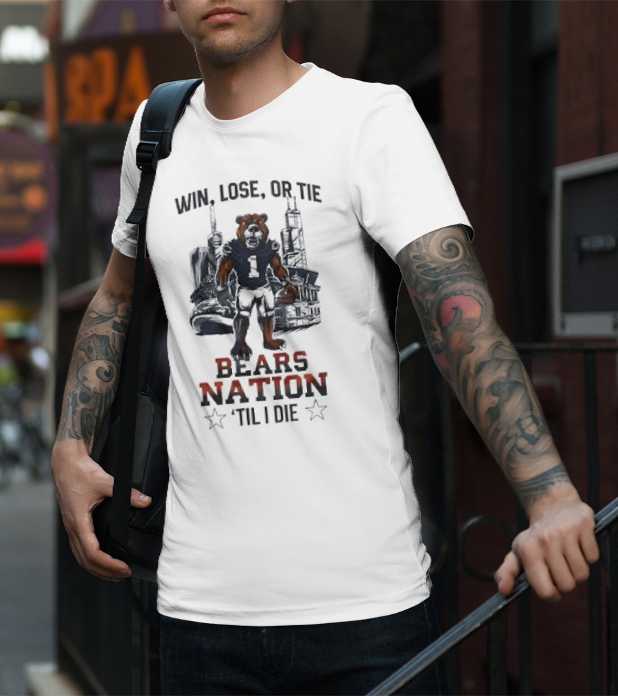 Win Lose Or Tie Bears Nation Til I Die Chicago Bears T-Shirt