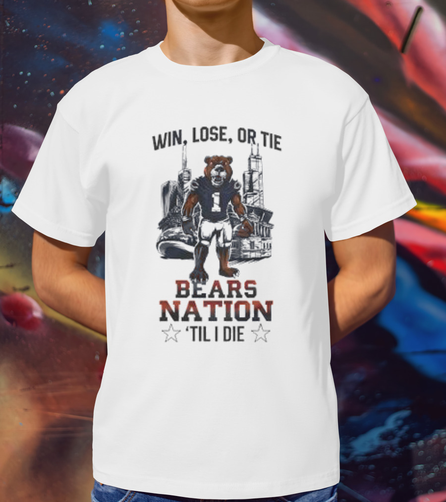 Win Lose Or Tie Bears Nation Til I Die Chicago Bears T-Shirt