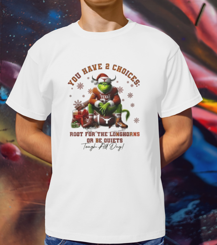 You Have 2 Choices Root For The Longhorns Or Be Quiets Tough All Day Christmas T-Shirt