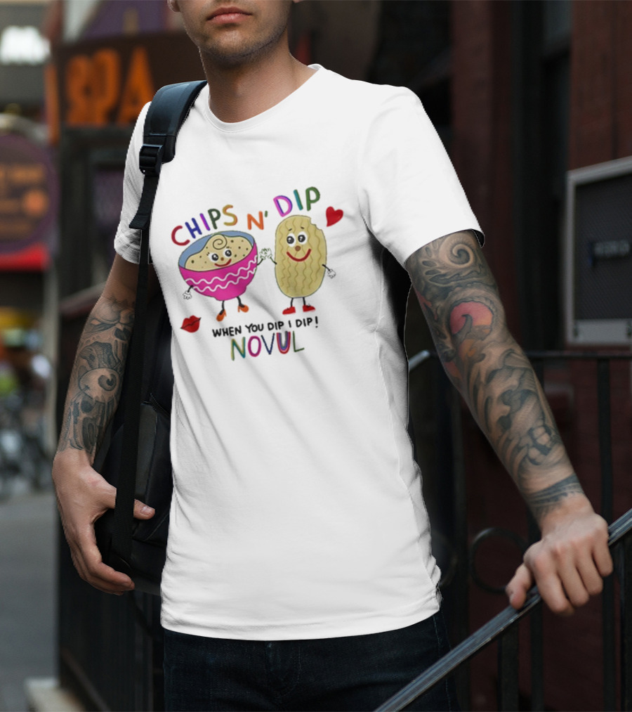 CHIPS N' DIP WHEN YOU DIP I DIP NOVUL T-Shirt