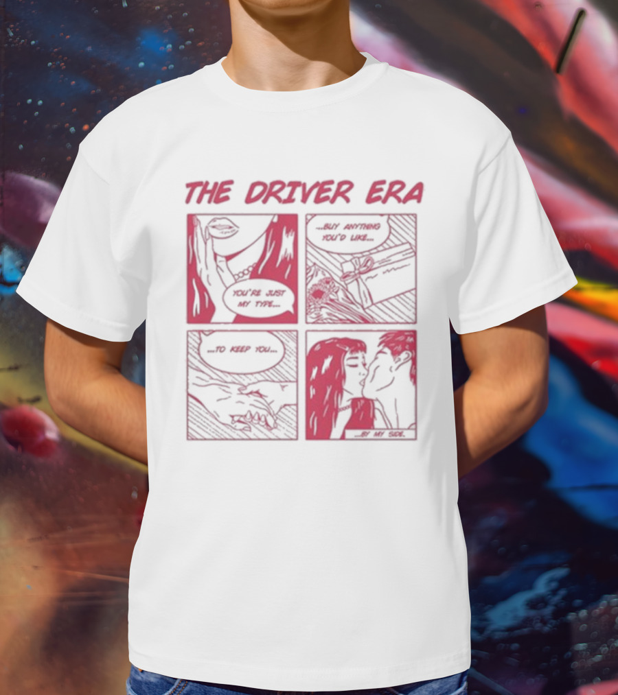 The Driver Era Comic You're Just My Type Buy Anything You’d Like To Keep You By My Side T-Shirt