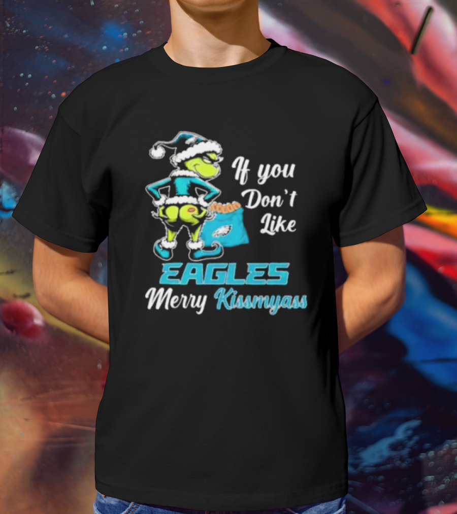 Grinch If You Don’t Like Eagles Merry Kiss My Ass Christmas T-Shirt
