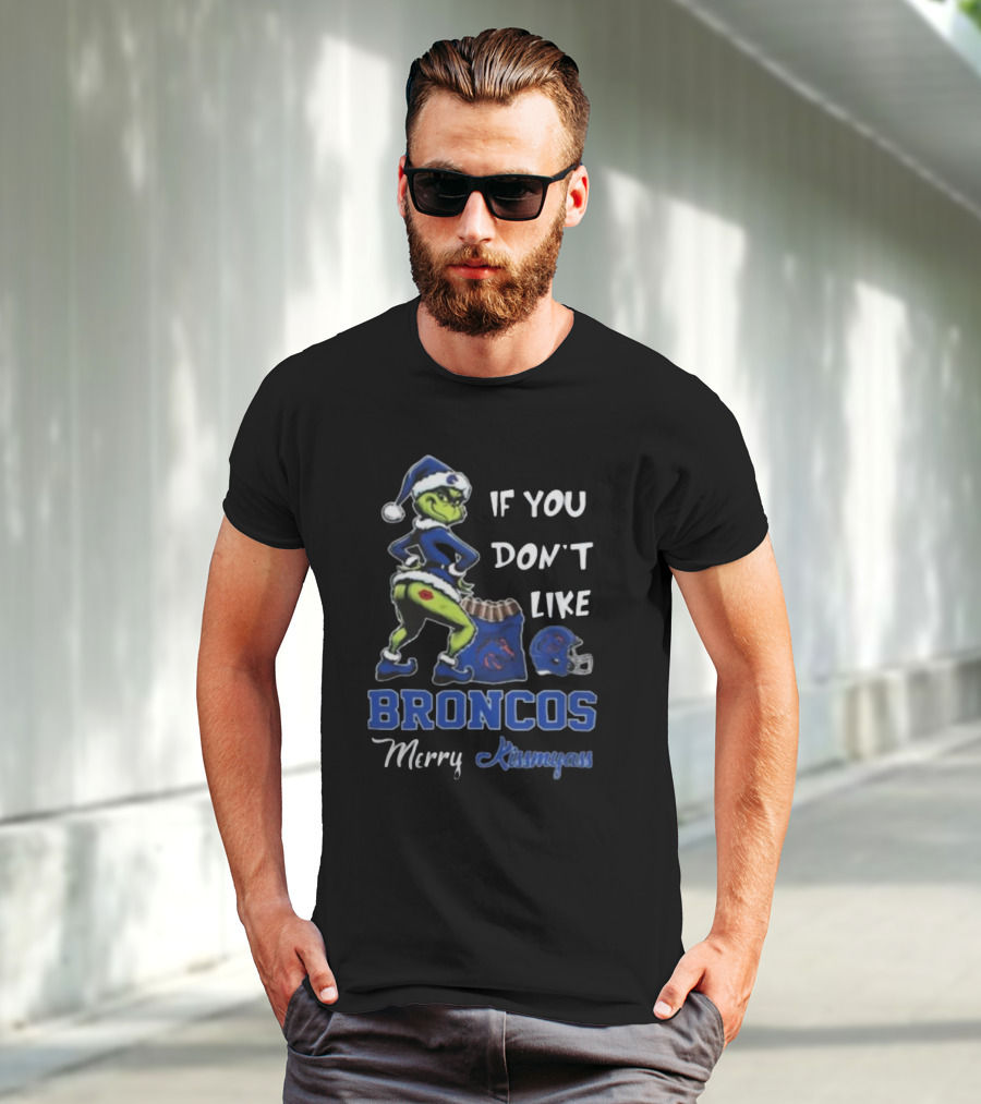 If You Don’t Like Broncos Merry Kissmyass Grinch Santa T-Shirt
