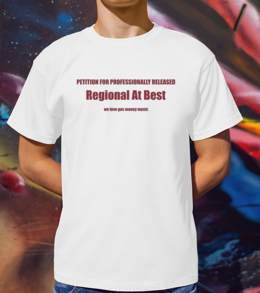 Petition For Professionally Released Regional At Best We Love Gas Money Music T-Shirt