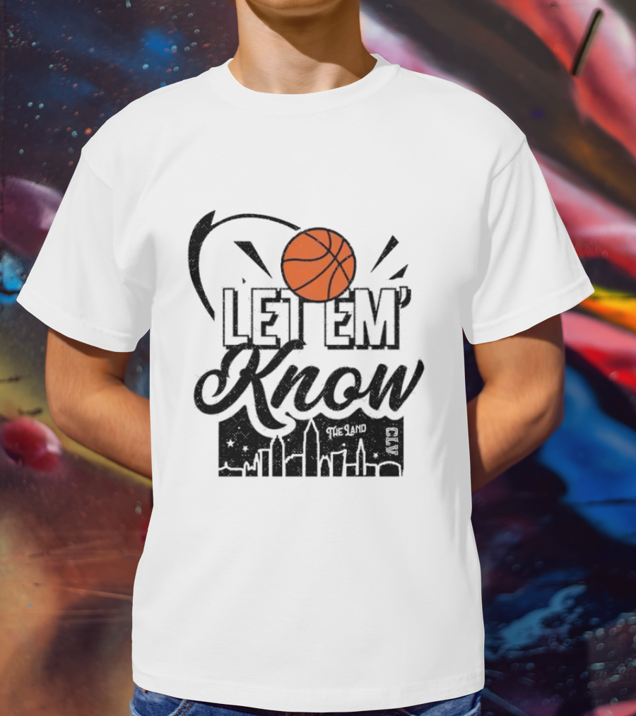 Let 'Em Know The Land CLE Basketball Skyline T-Shirt