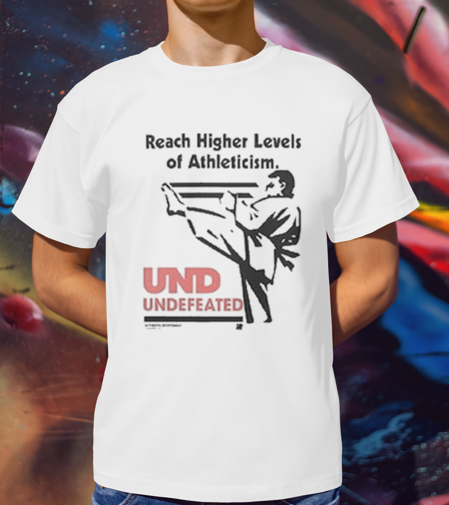 Reach Higher Levels Of Athleticism UND Undefeated Karate Kick T-Shirt