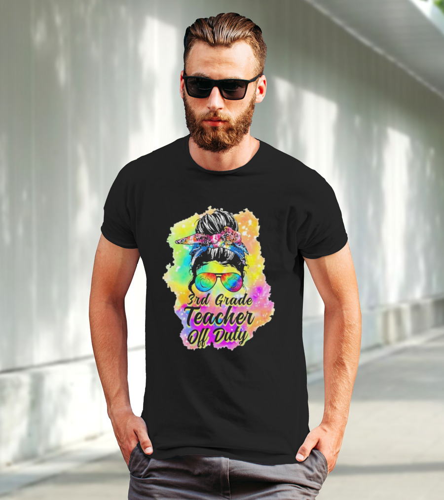 Messy Bun 3rd Grade Teacher Off Duty Tie Dye Rainbow T-Shirt