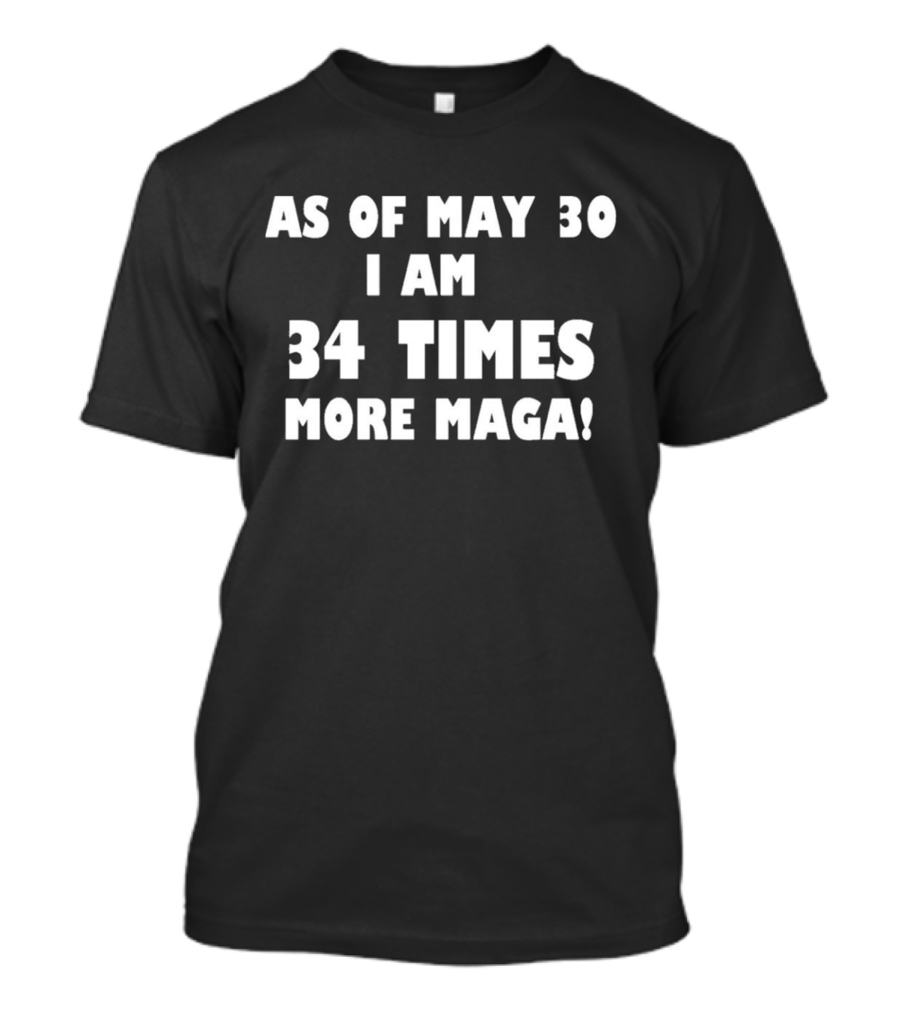 As Of May 30 I Am 34 Times More MAGA T-Shirt