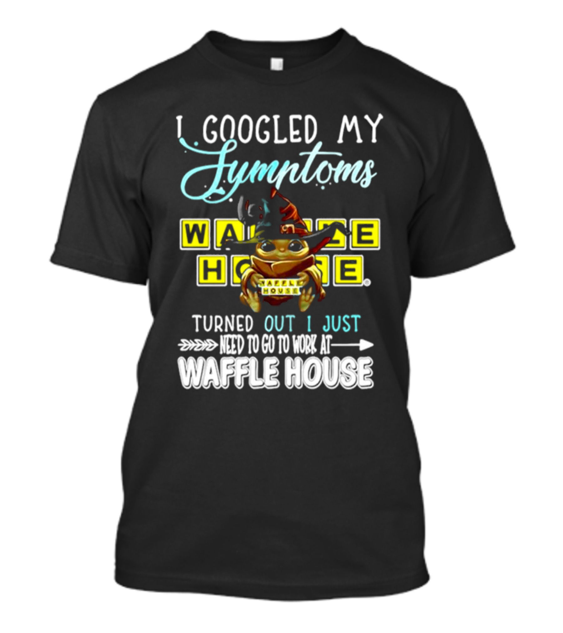 I Googled My Symptoms Turns Out I Just Need To Go To Work At Waffle House Baby Yoda Hug T-Shirt