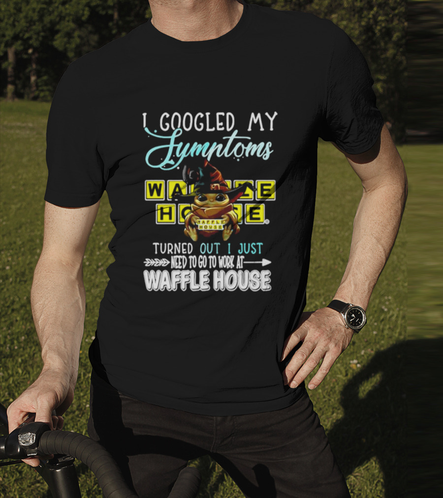 I Googled My Symptoms Turns Out I Just Need To Go To Work At Waffle House Baby Yoda Hug T-Shirt