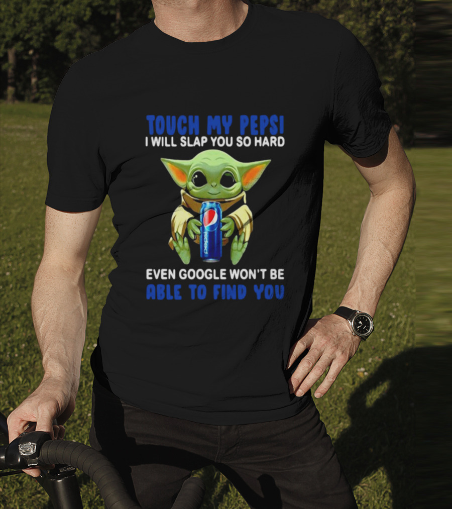 Touch My Pepsi I Will Slap You So Hard Even Google Won’t Be Able To Find You Baby Yoda Hug Pepsi T-Shirt