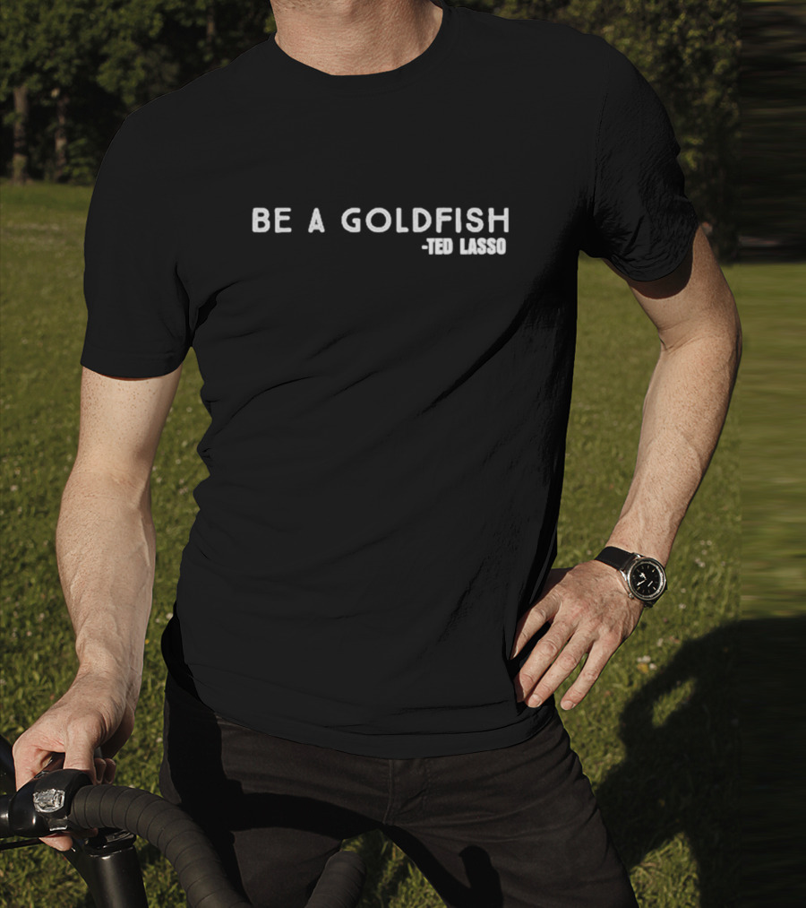 Be A Goldfish Ted Lasso T-Shirt