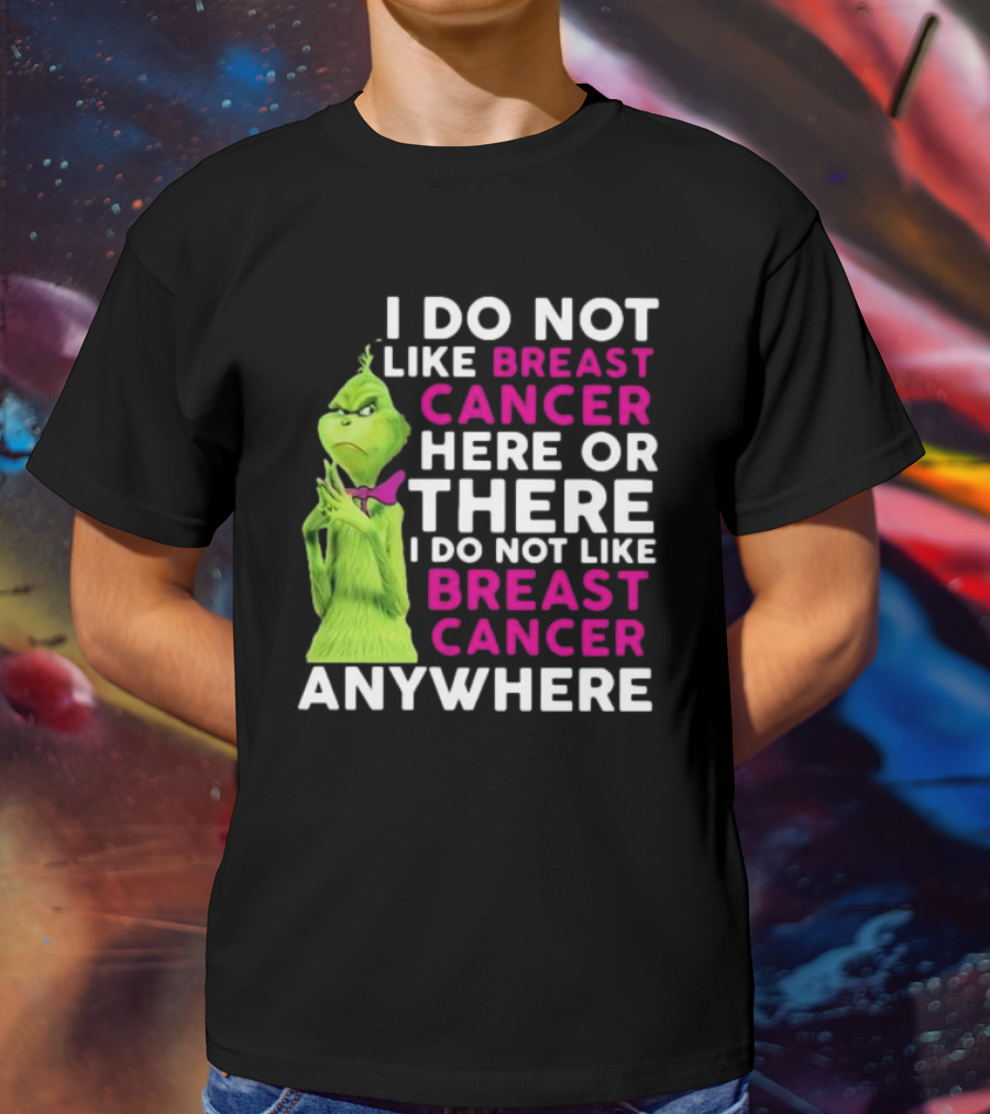 Grinch I Do Not Like Breast Cancer Here Or There I Do Not Like Breast Cancer Anywhere T-Shirt