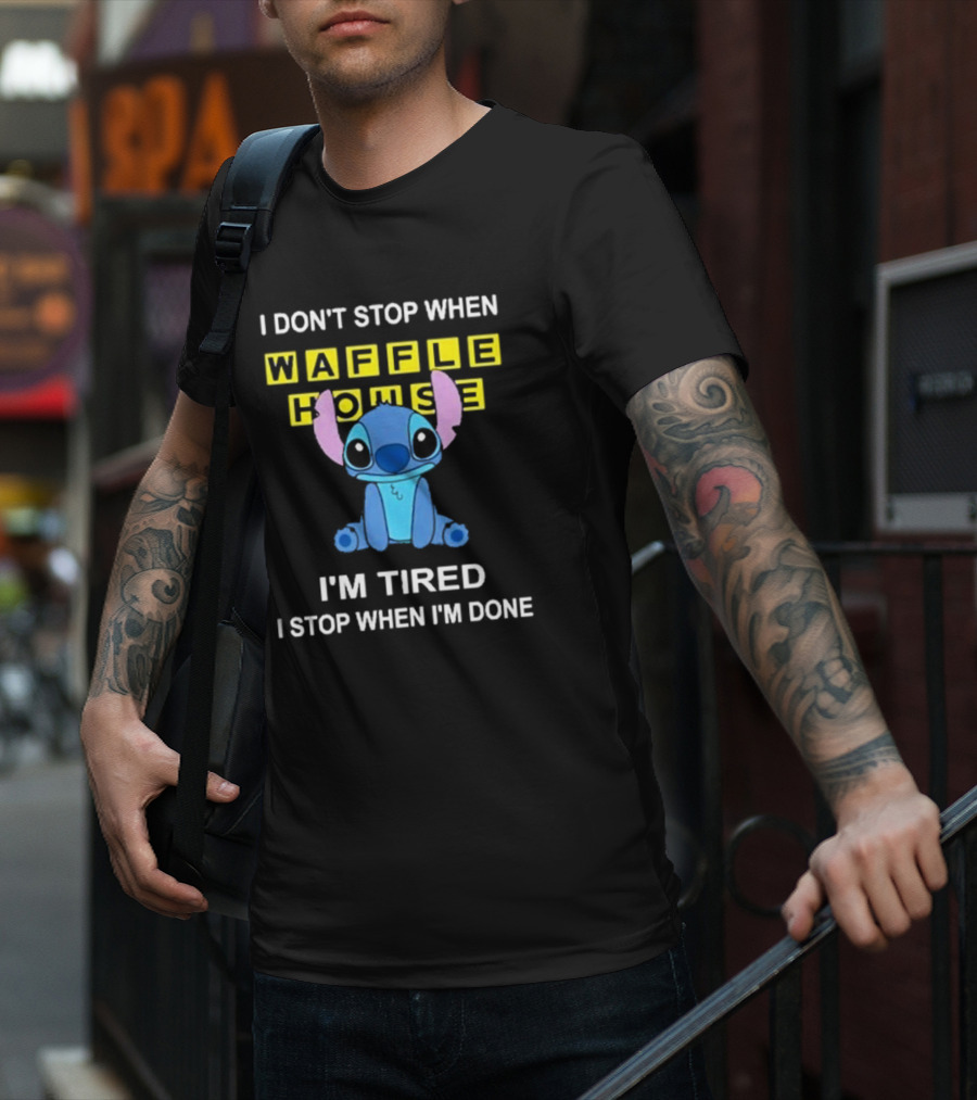 I Don’t Stop When Waffle House Stitch I’m Tired I Stop When I’m Done T-Shirt