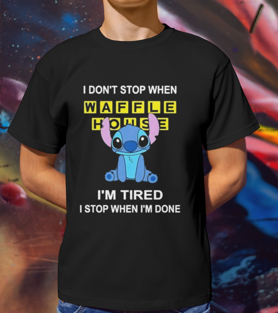 I Don’t Stop When Waffle House Stitch I’m Tired I Stop When I’m Done T-Shirt