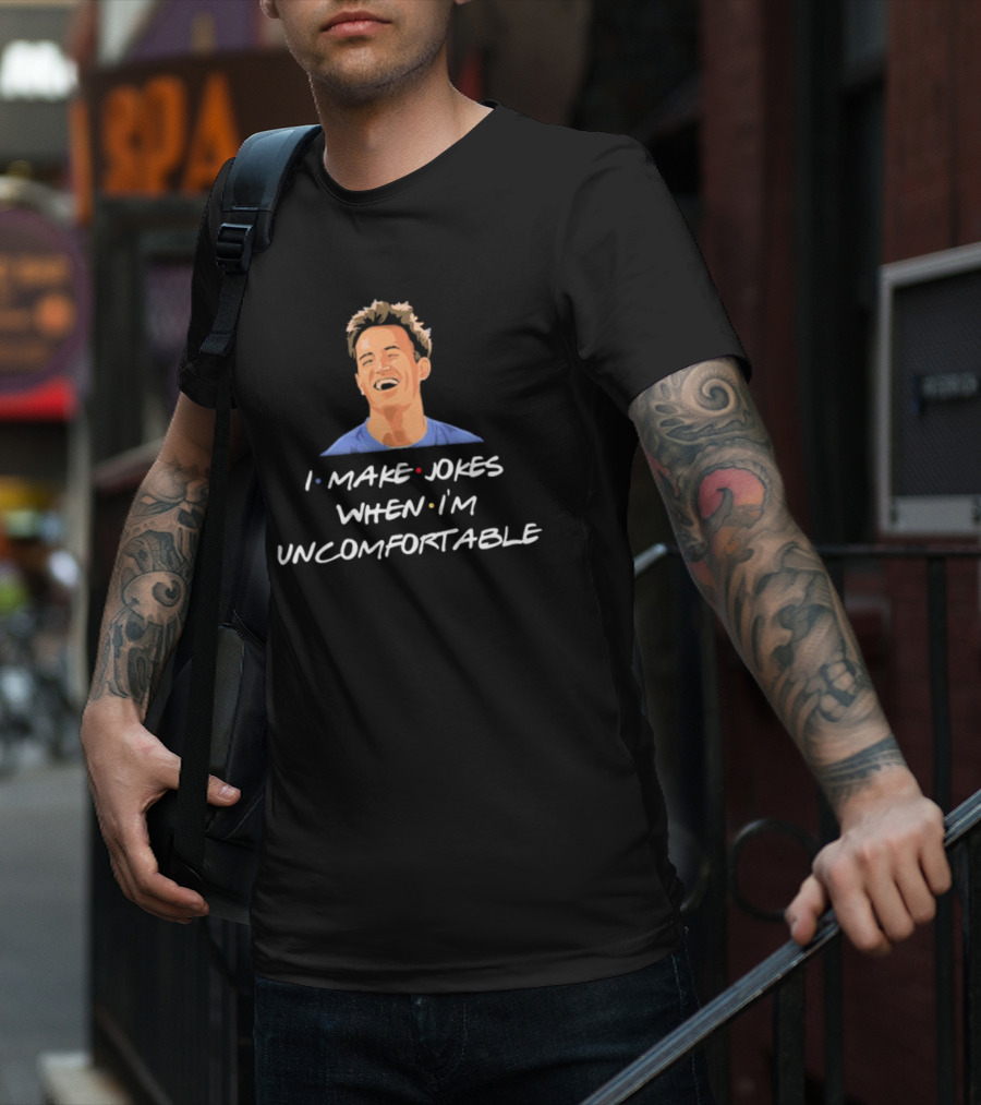 Chandler Friends I Make Jokes When I’m Uncomfortable T-Shirt