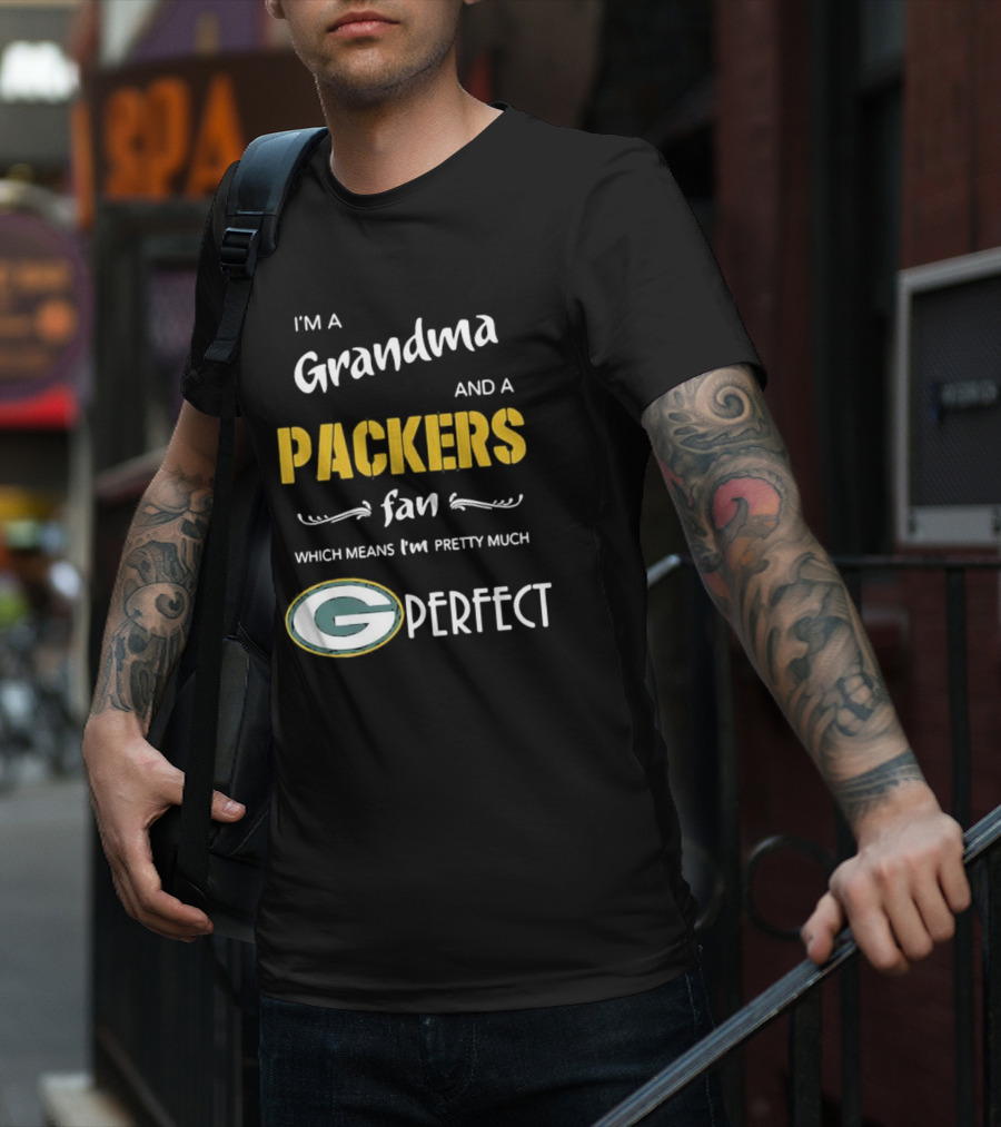 Grandma And A Packers Fan Which Means I'm Pretty Much Perfect T-Shirt
