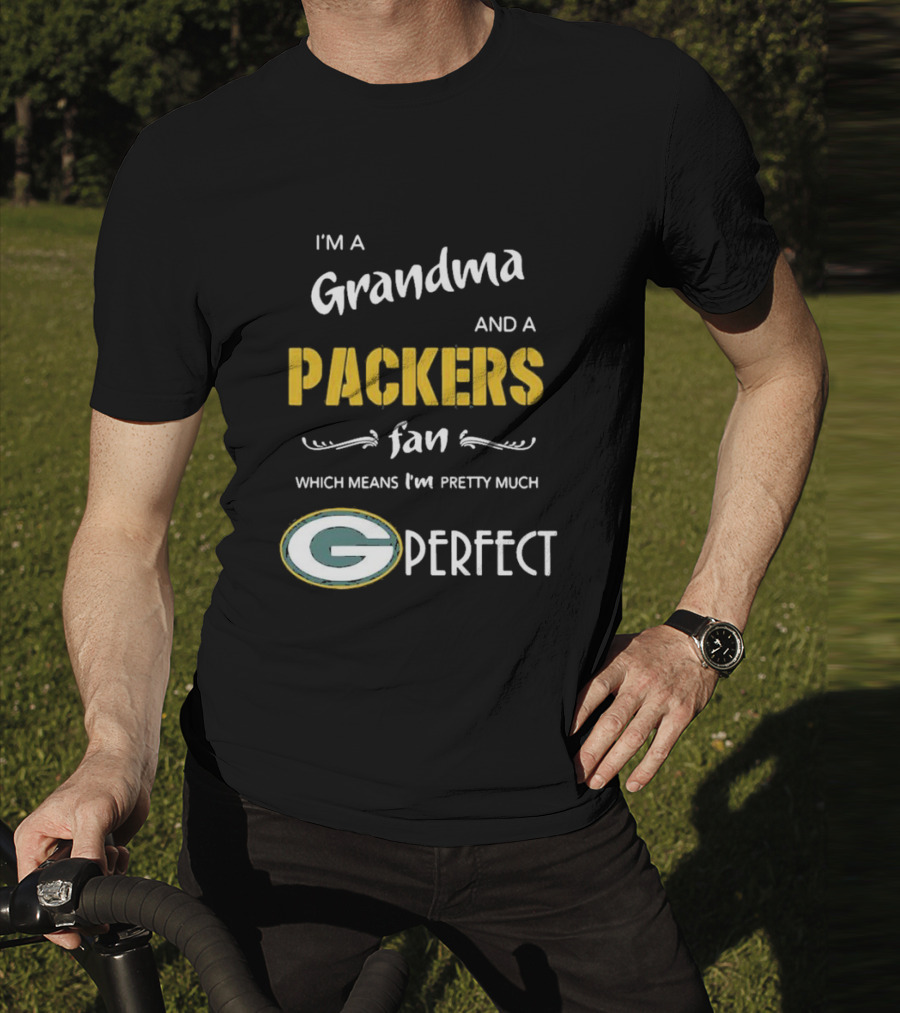 Grandma And A Packers Fan Which Means I'm Pretty Much Perfect T-Shirt