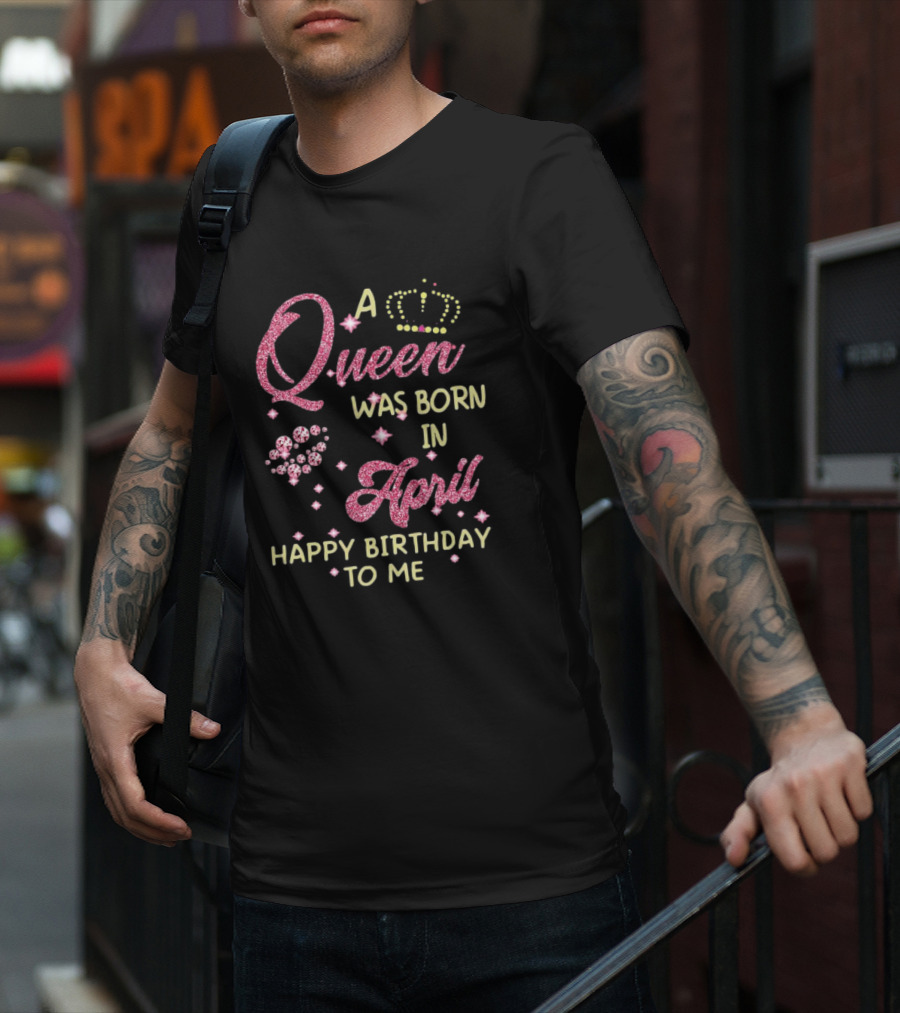 A Queen Was Born In April Happy Birthday To Me With Crown And Diamonds T-Shirt
