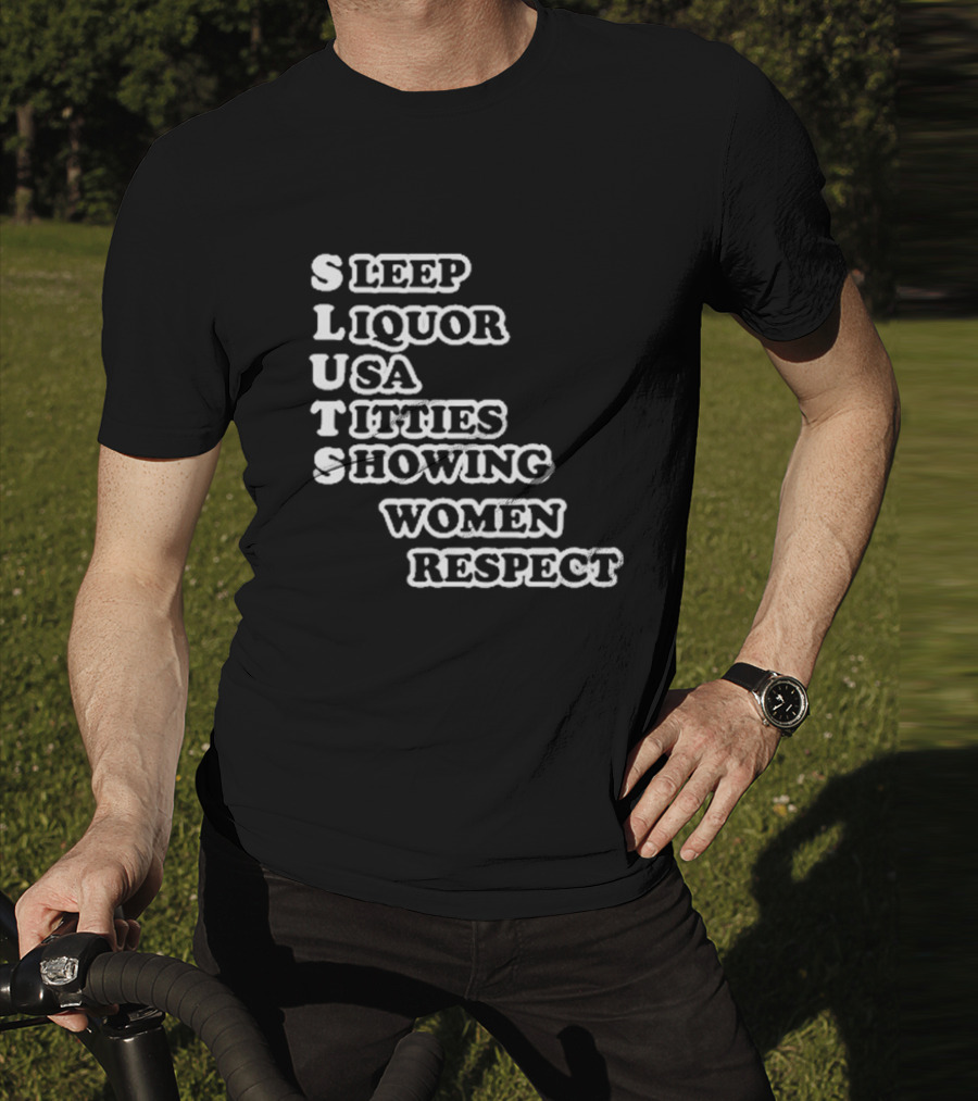 SLUTS Sleep Liquor USA Titties Showing Women Respect T-Shirt