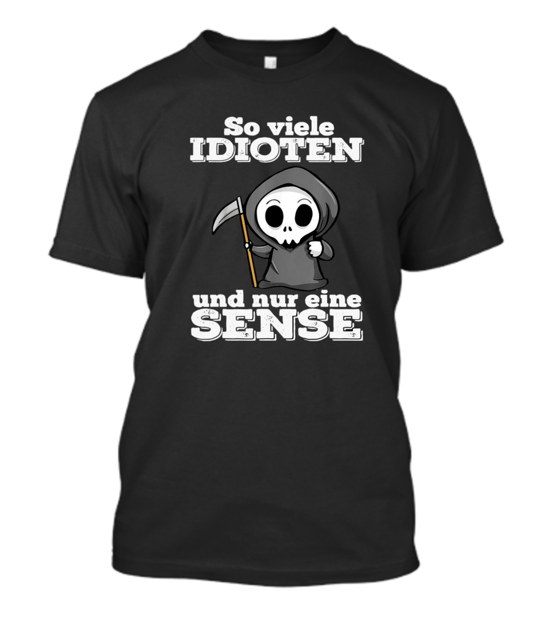 So Viele Idioten Und Nur Eine Sense Süßer Sensemann Mit Sense T-Shirt