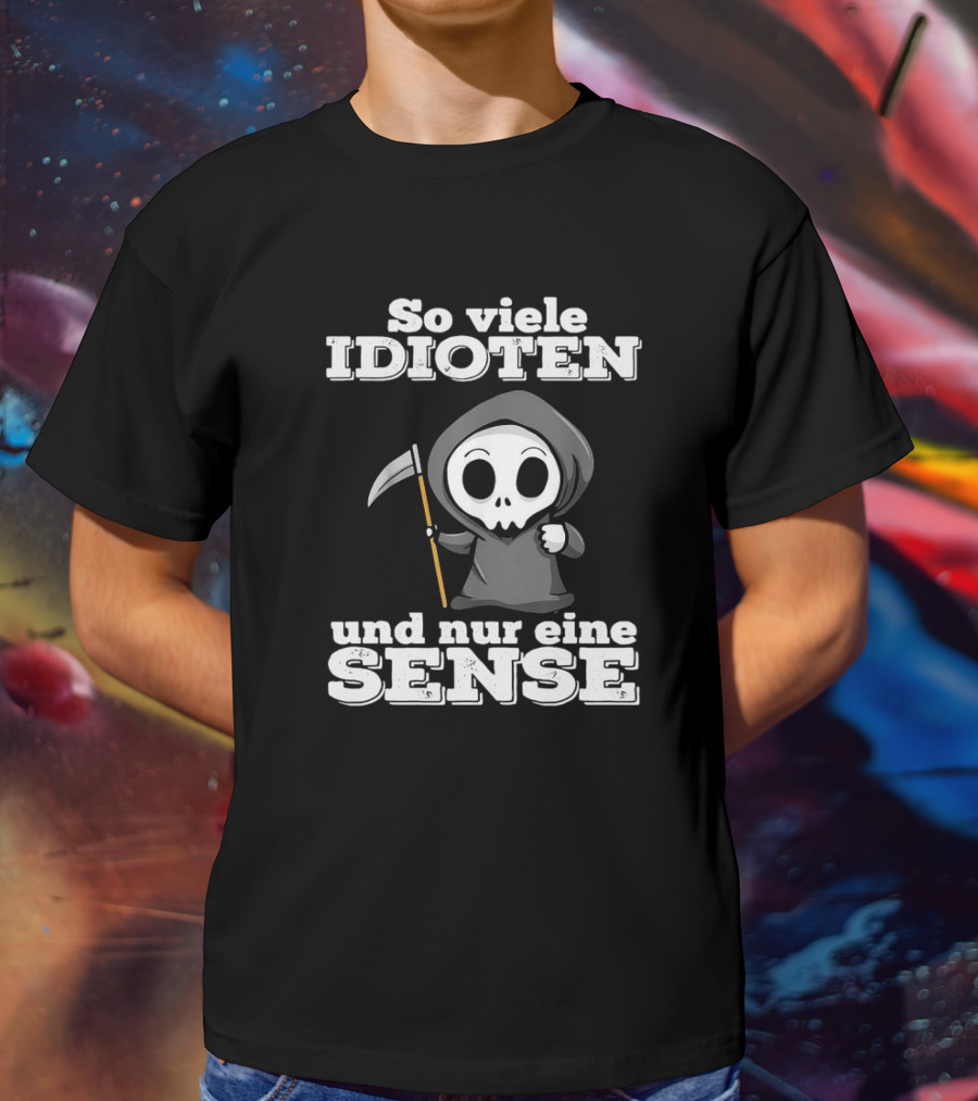 So Viele Idioten Und Nur Eine Sense Süßer Sensemann Mit Sense T-Shirt