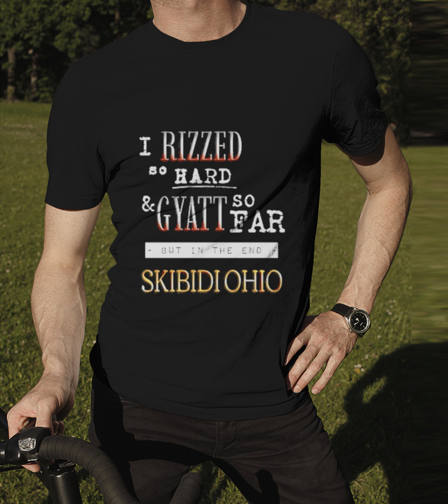 I Rizzed So Hard And Gyatt So Far But In The End Skibidi Ohio T-Shirt