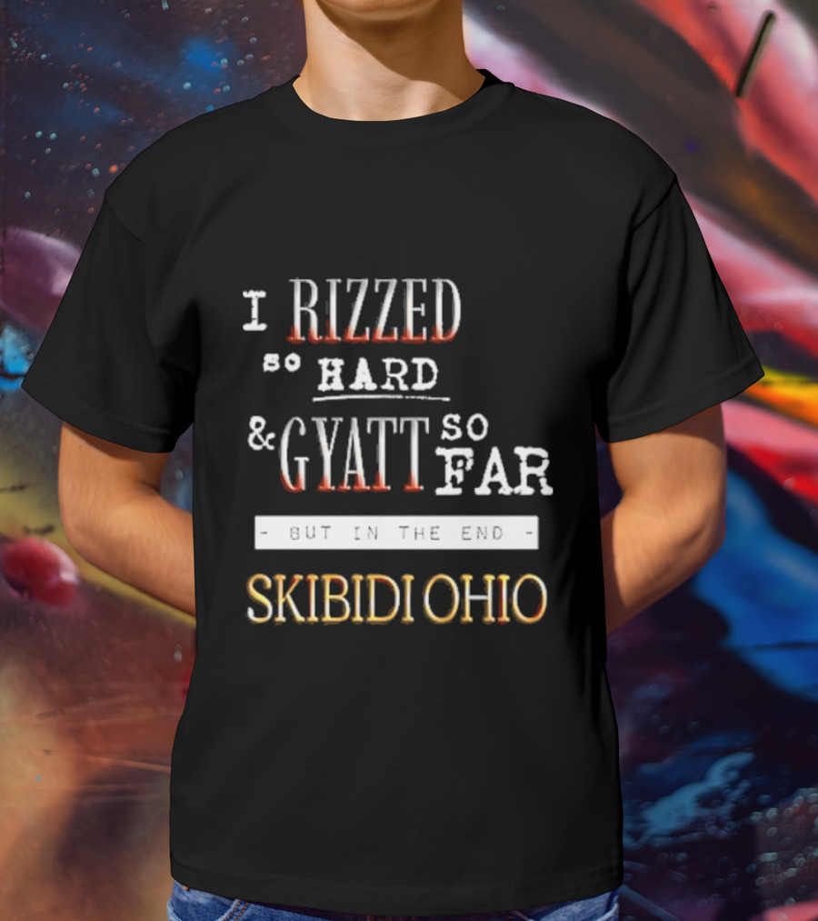 I Rizzed So Hard And Gyatt So Far But In The End Skibidi Ohio T-Shirt