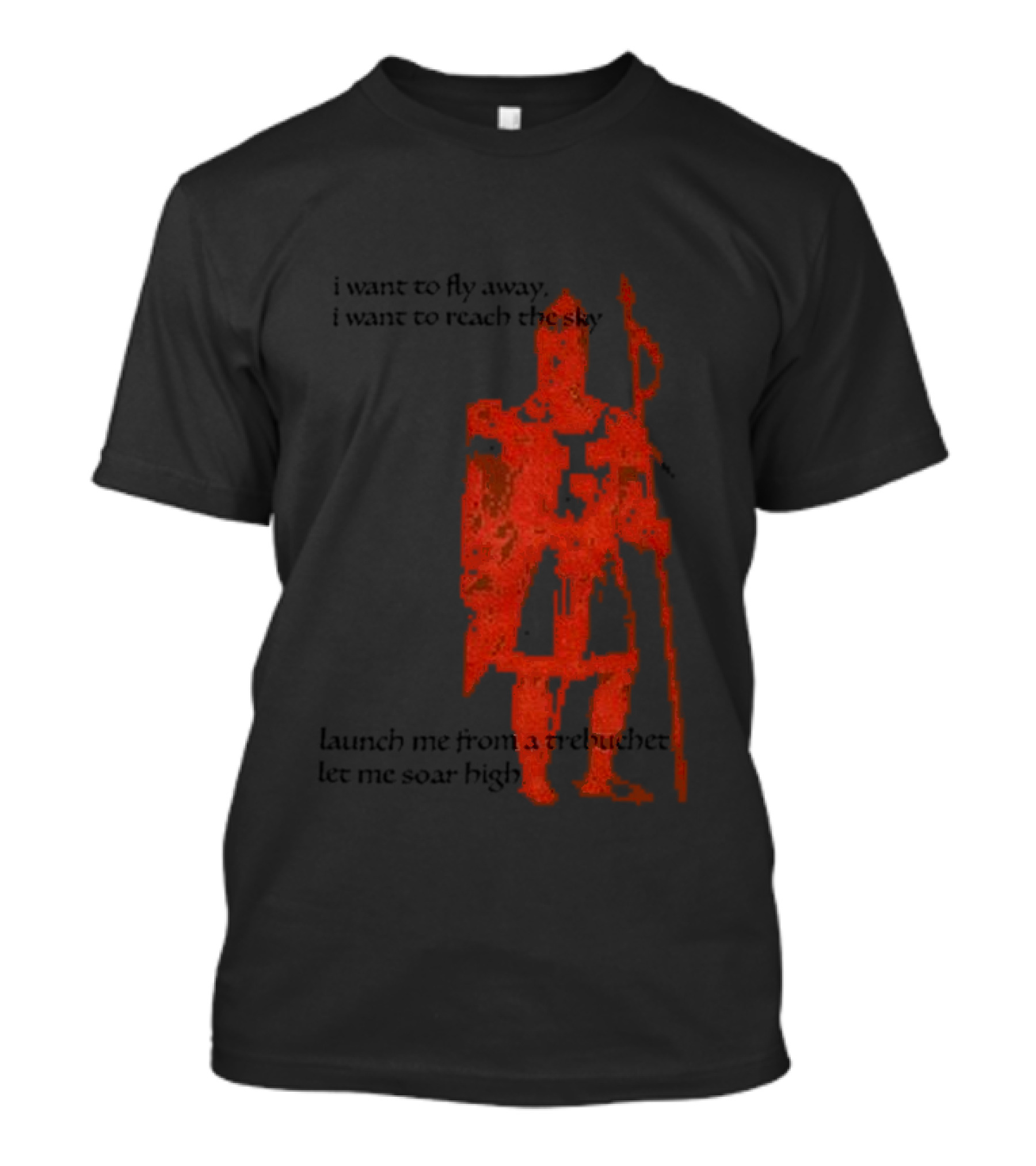 I Want To Fly Away Reach The Sky Launch Me From A Trebuchet Let Me Soar High Knight T-Shirt
