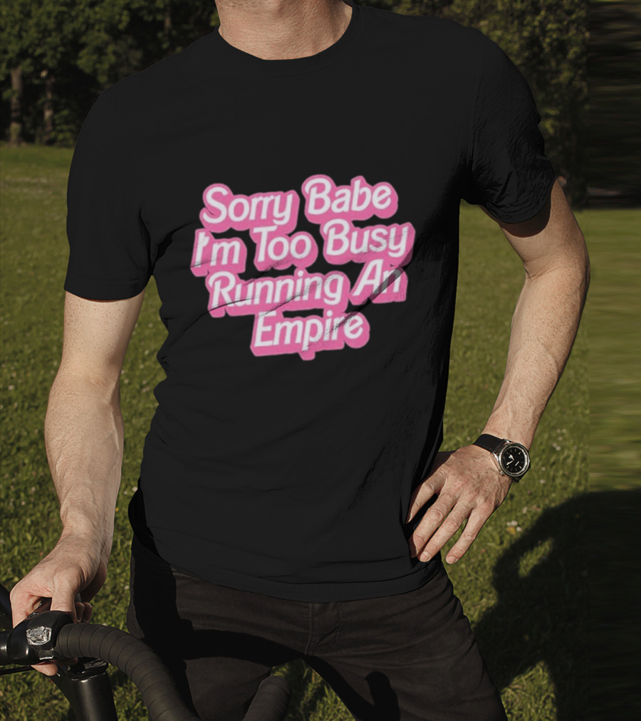 Paris Hilton Sorry Babe I'm Too Busy Running An Empire T-Shirt