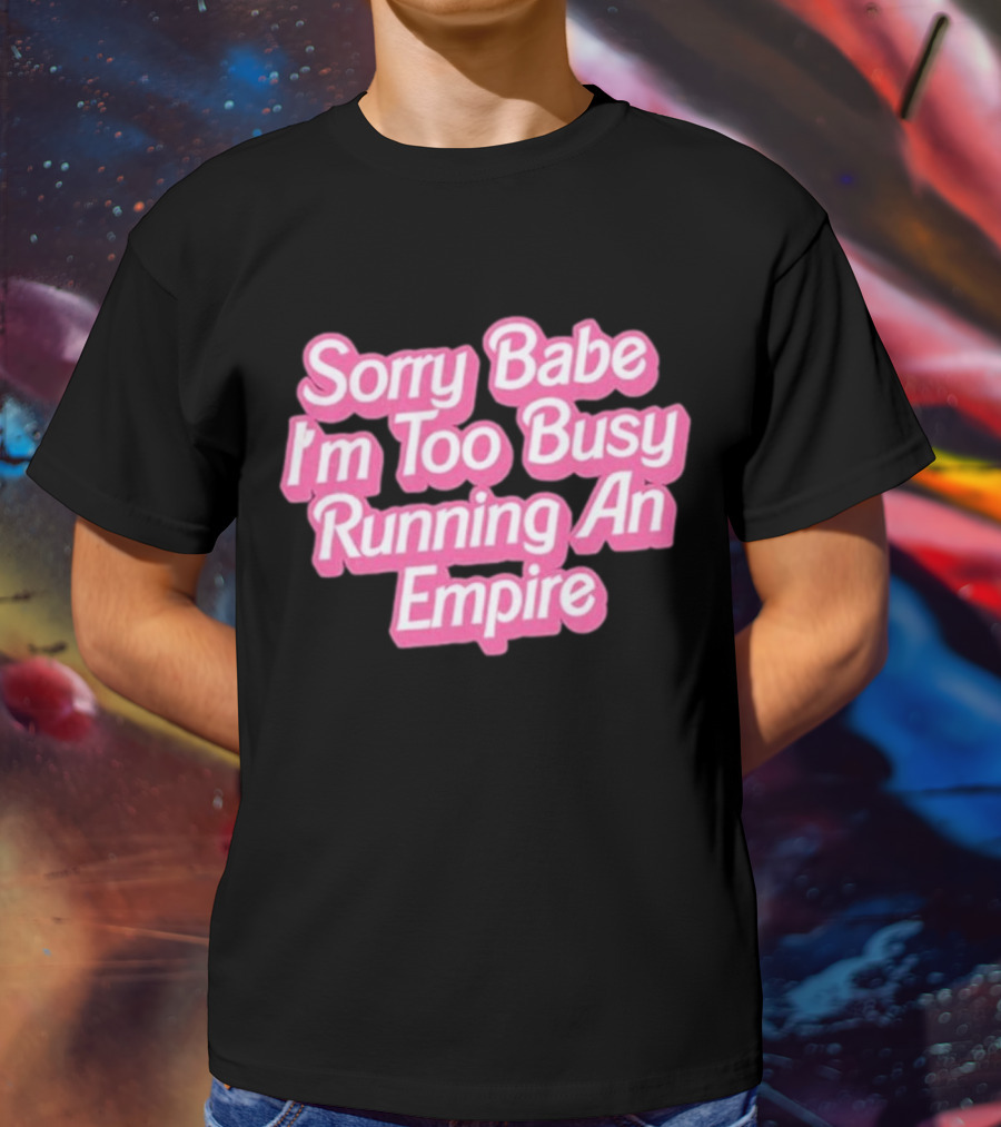 Paris Hilton Sorry Babe I'm Too Busy Running An Empire T-Shirt
