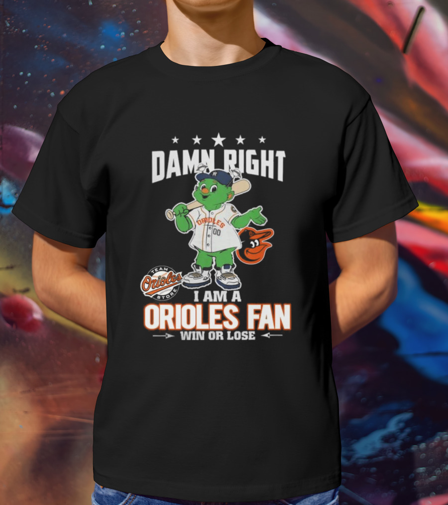 Damn Right I Am A Orioles Fan Win Or Lose Team Orioles Store T-Shirt