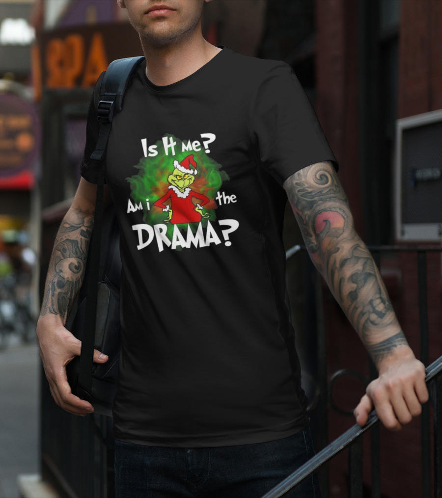 Grinch Is It Me Am I The Drama Merry Christmas T-Shirt