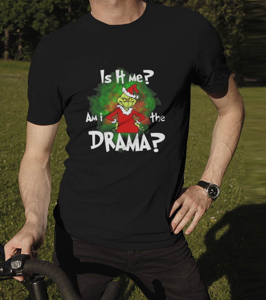 Grinch Is It Me Am I The Drama Merry Christmas T-Shirt